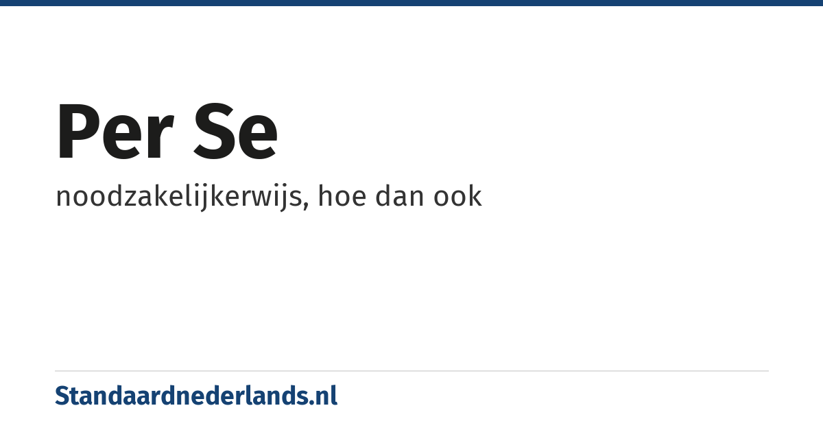 per se: noodzakelijkerwijs, hoe dan ook