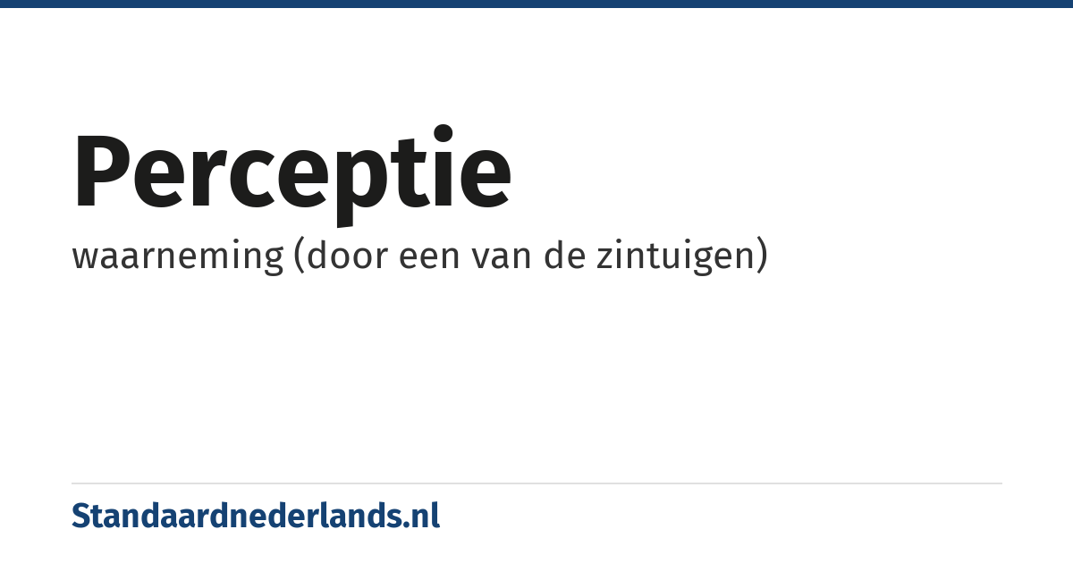 perceptie: waarneming (door een van de zintuigen)
