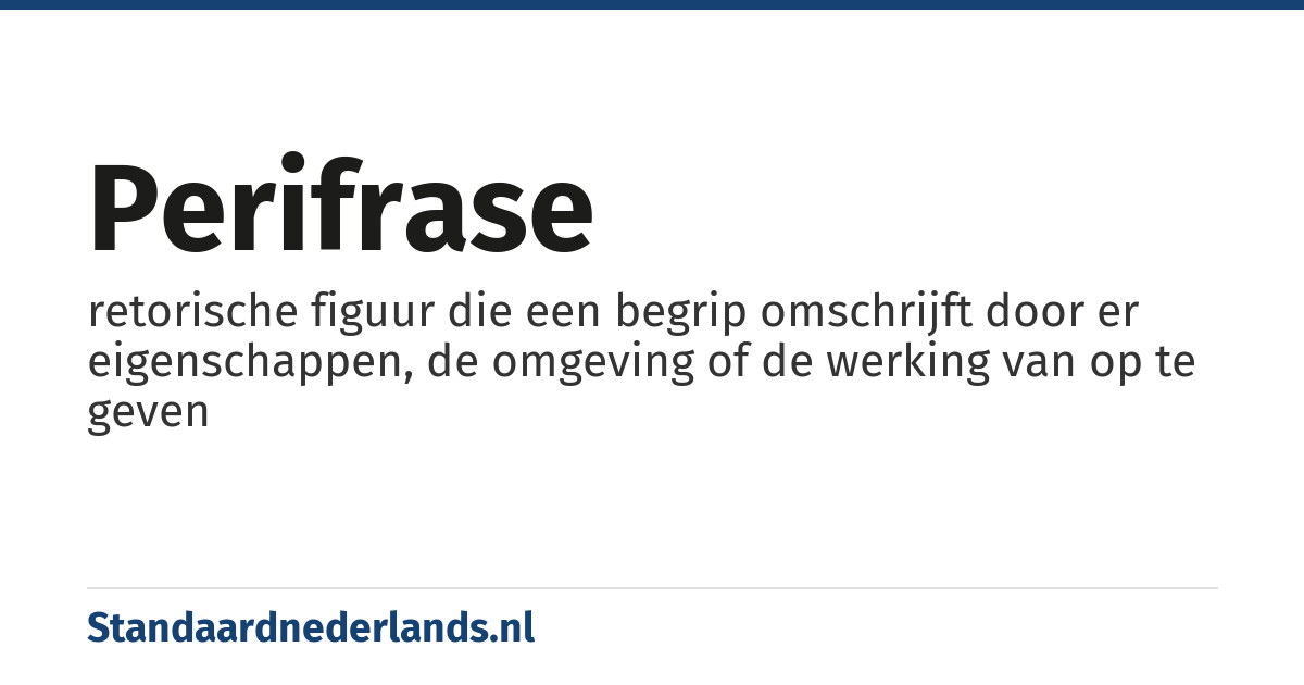 perifrase: retorische figuur die een begrip omschrijft door er eigenschappen, de omgeving of de werking van op te geven