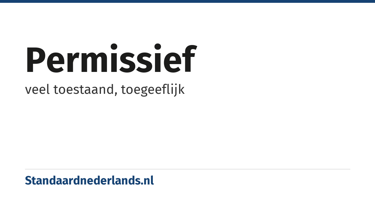 permissief: veel toestaand, toegeeflijk