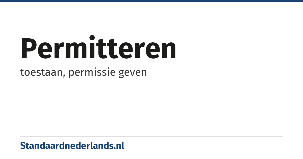 permitteren: toestaan, permissie geven