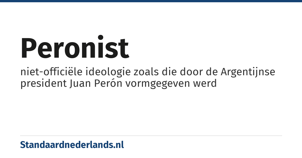 peronist: niet-officiële ideologie zoals die door de Argentijnse president Juan Perón vormgegeven werd