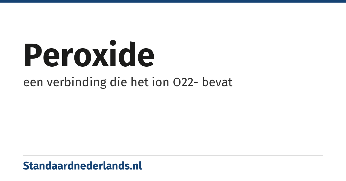 peroxide: een verbinding die het ion O22- bevat
