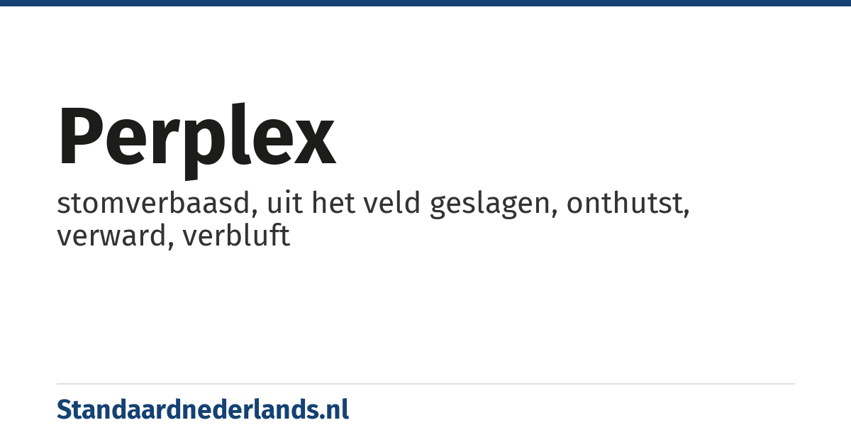 perplex: stomverbaasd, uit het veld geslagen, onthutst, verward, verbluft