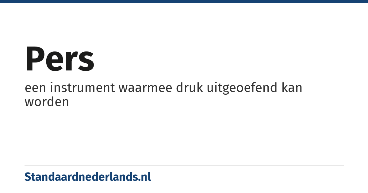 pers: een instrument waarmee druk uitgeoefend kan worden