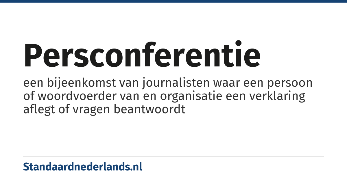 persconferentie: een bijeenkomst van journalisten waar een persoon of woordvoerder van en organisatie een verklaring aflegt of vragen beantwoordt