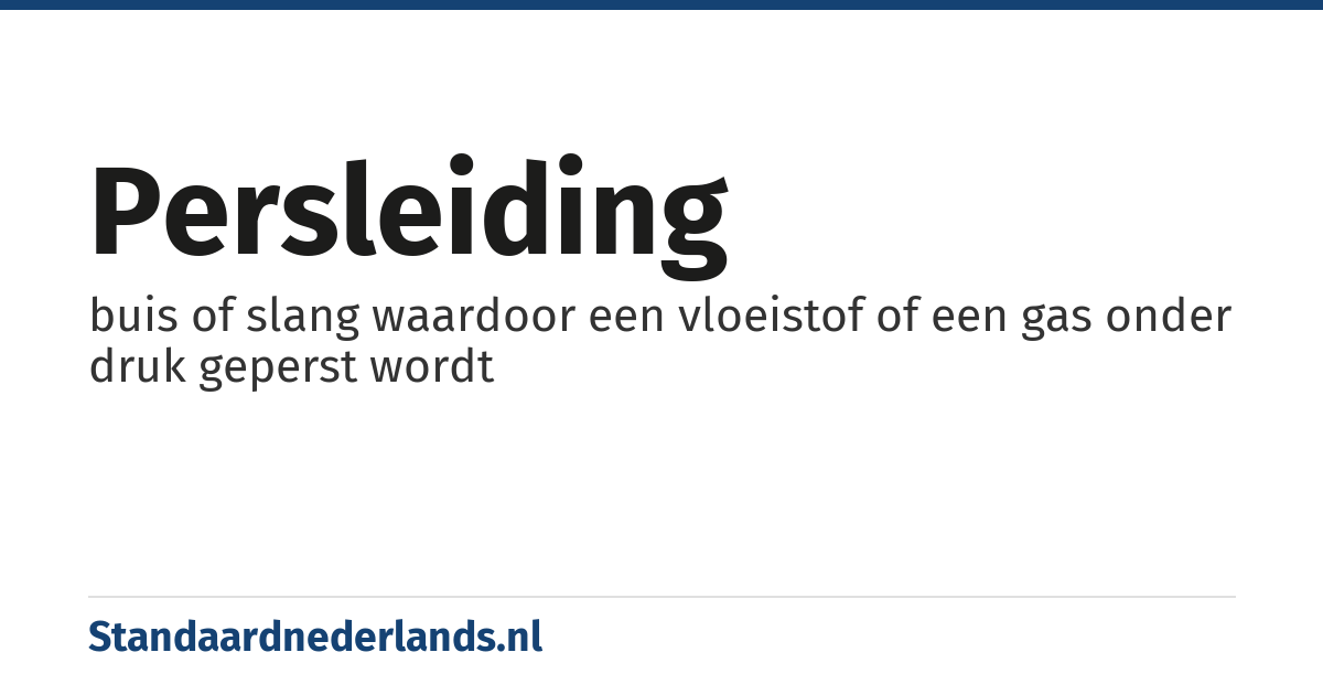 persleiding: buis of slang waardoor een vloeistof of een gas onder druk geperst wordt