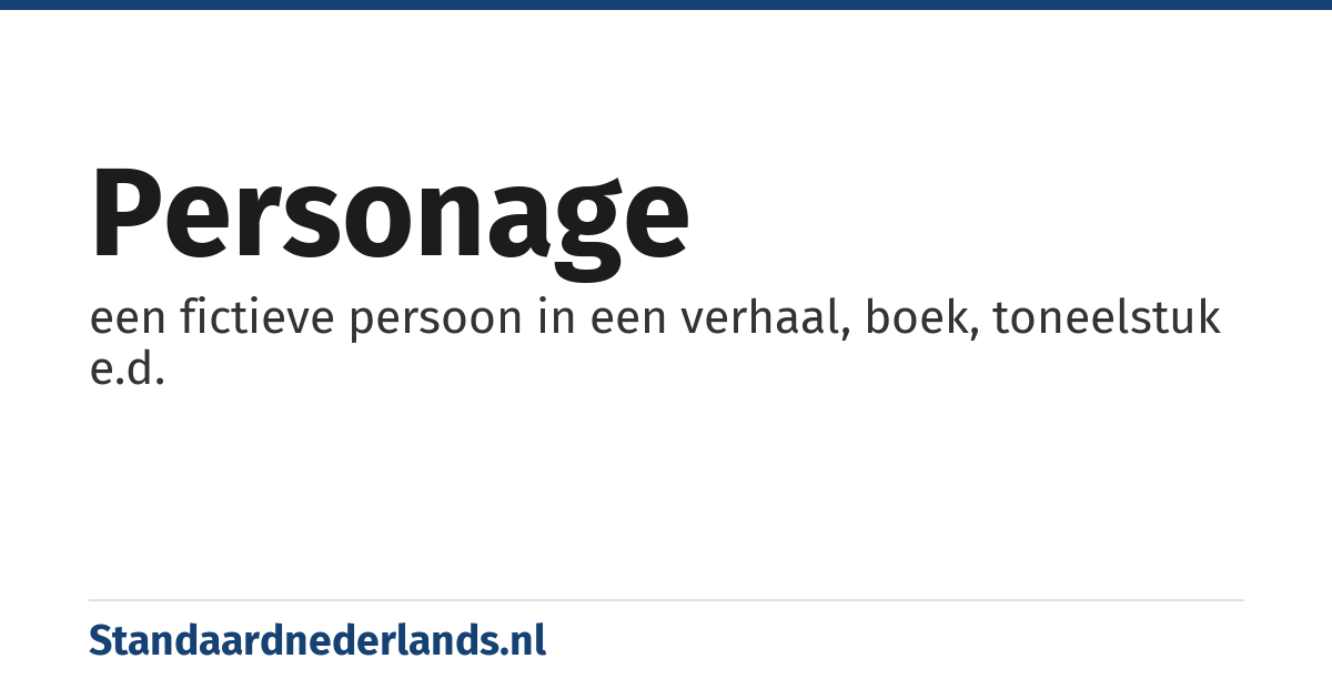 personage: een fictieve persoon in een verhaal, boek, toneelstuk e.d.