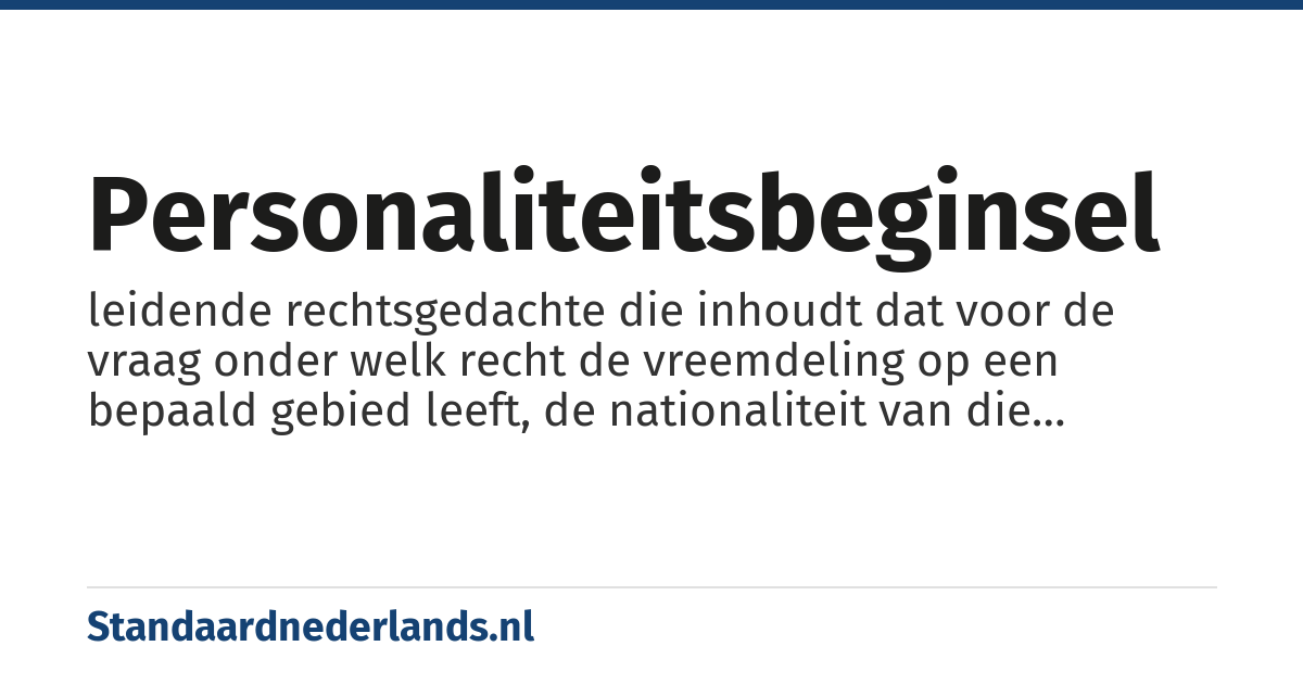 personaliteitsbeginsel: leidende rechtsgedachte die inhoudt dat voor de vraag onder welk recht de vreemdeling op een bepaald gebied leeft, de nationaliteit van die persoon beslissend is