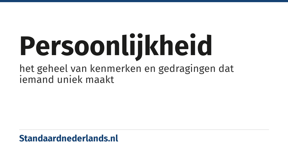 persoonlijkheid: het geheel van kenmerken en gedragingen dat iemand uniek maakt