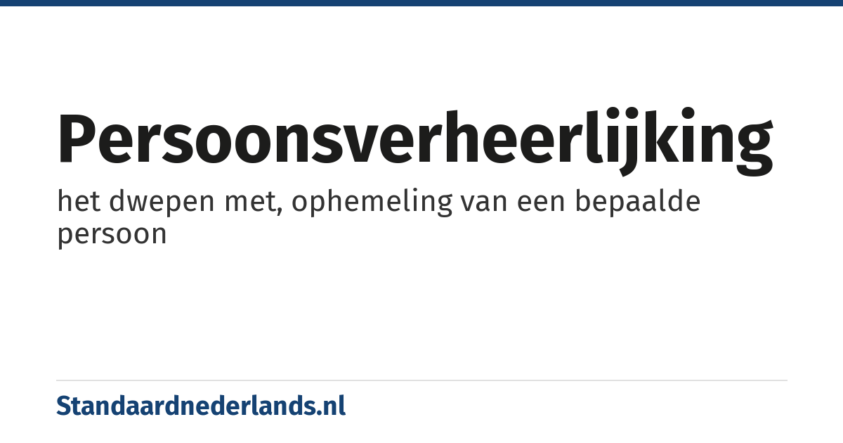 persoonsverheerlijking: het dwepen met, ophemeling van een bepaalde persoon