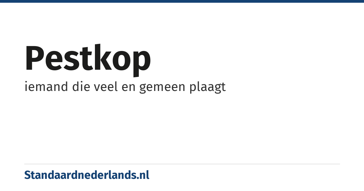 pestkop: iemand die veel en gemeen plaagt
