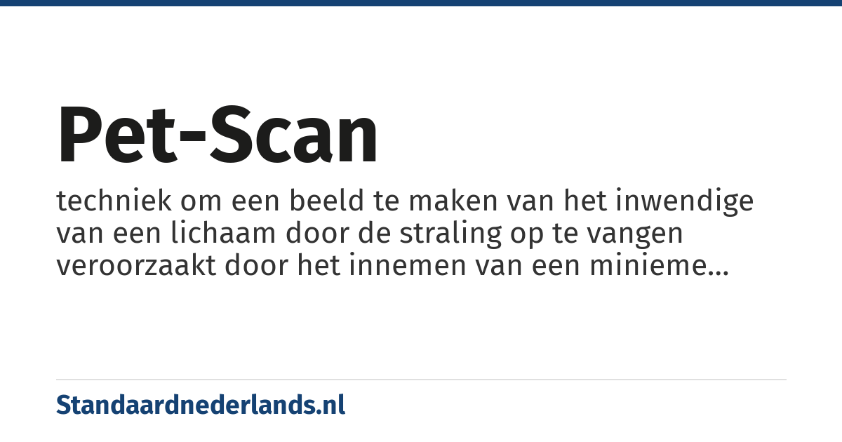 PET-scan: techniek om een beeld te maken van het inwendige van een lichaam door de straling op te vangen veroorzaakt door het innemen van een minieme hoeveelheid radioactieve stof