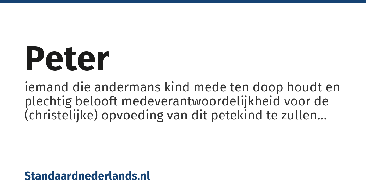peter: iemand die andermans kind mede ten doop houdt en plechtig belooft medeverantwoordelijkheid voor de (christelijke) opvoeding van dit petekind te zullen dragen