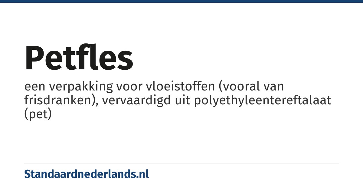 petfles: een verpakking voor vloeistoffen (vooral van frisdranken), vervaardigd uit polyethyleentereftalaat (pet)