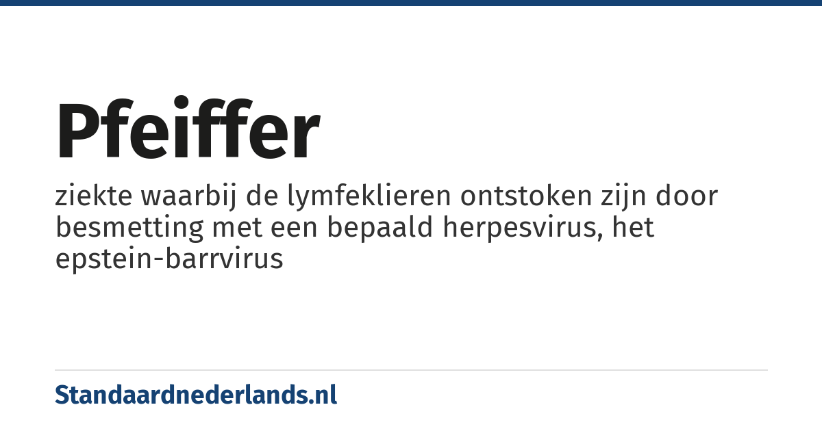 pfeiffer: ziekte waarbij de lymfeklieren ontstoken zijn door besmetting met een bepaald herpesvirus, het epstein-barrvirus