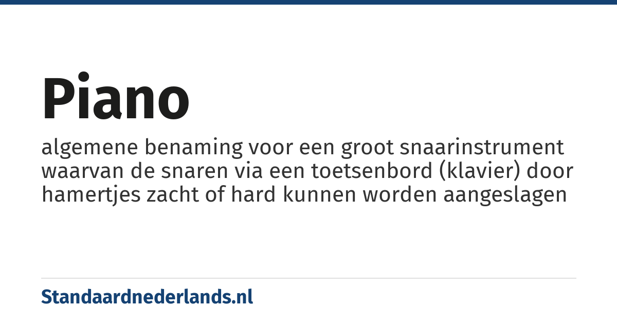 piano: algemene benaming voor een groot snaarinstrument waarvan de snaren via een toetsenbord (klavier) door hamertjes zacht of hard kunnen worden aangeslagen