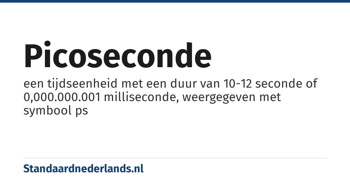 picoseconde: een tijdseenheid met een duur van 10-12 seconde of 0,000.000.001 milliseconde, weergegeven met symbool ps
