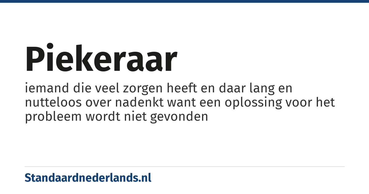 piekeraar: iemand die veel zorgen heeft en daar lang en nutteloos over nadenkt want een oplossing voor het probleem wordt niet gevonden
