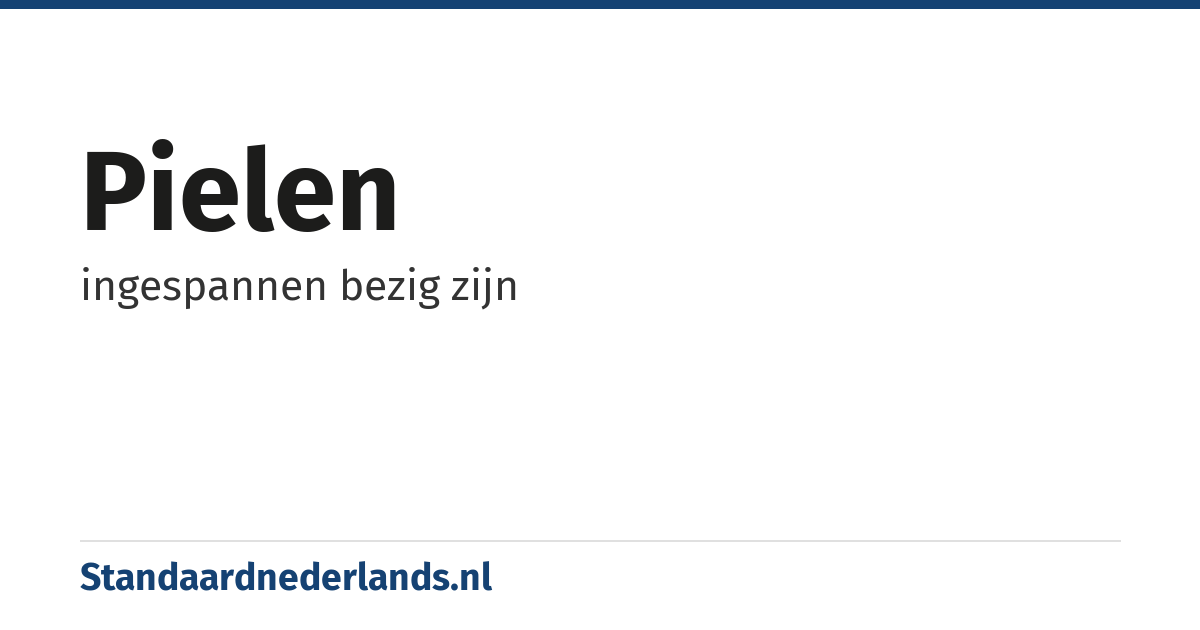 pielen: ingespannen bezig zijn