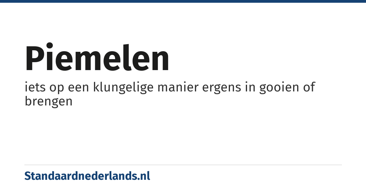 piemelen: iets op een klungelige manier ergens in gooien of brengen