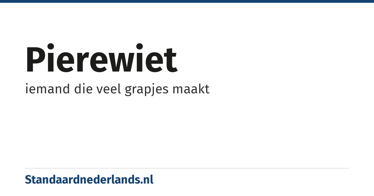 pierewiet: iemand die veel grapjes maakt