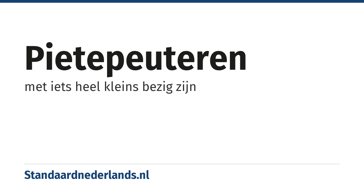 pietepeuteren: met iets heel kleins bezig zijn