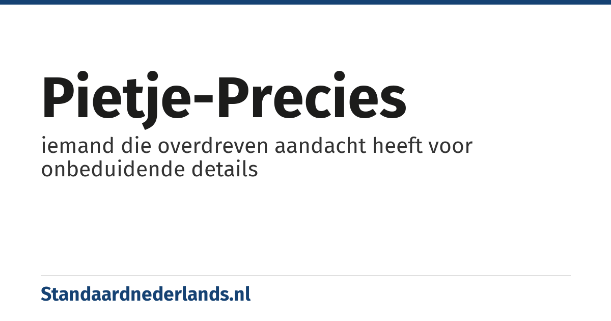 pietje-precies: iemand die overdreven aandacht heeft voor onbeduidende details