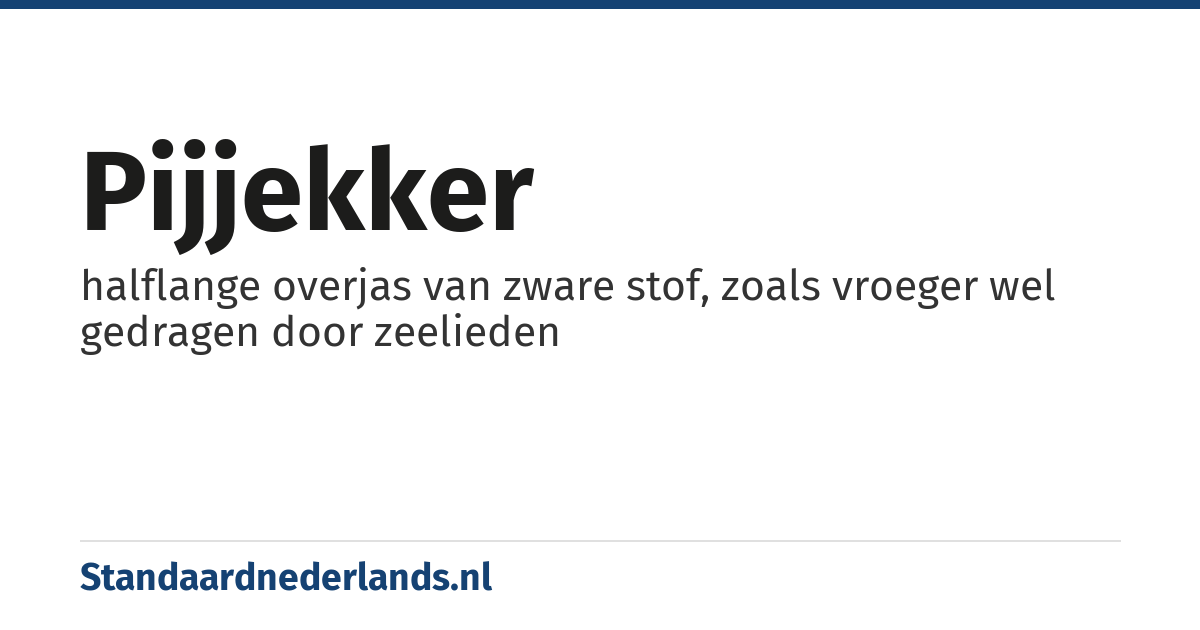 pijjekker: halflange overjas van zware stof, zoals vroeger wel gedragen door zeelieden
