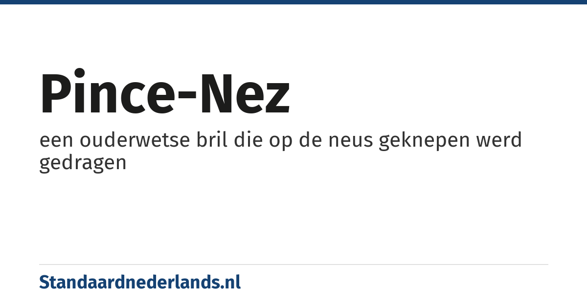 pince-nez: een ouderwetse bril die op de neus geknepen werd gedragen