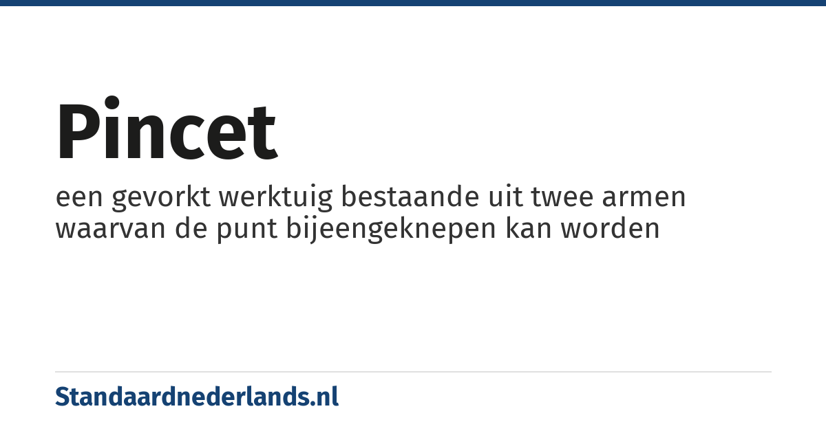 pincet: een gevorkt werktuig bestaande uit twee armen waarvan de punt bijeengeknepen kan worden