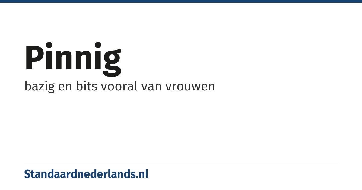 pinnig: bazig en bits vooral van vrouwen