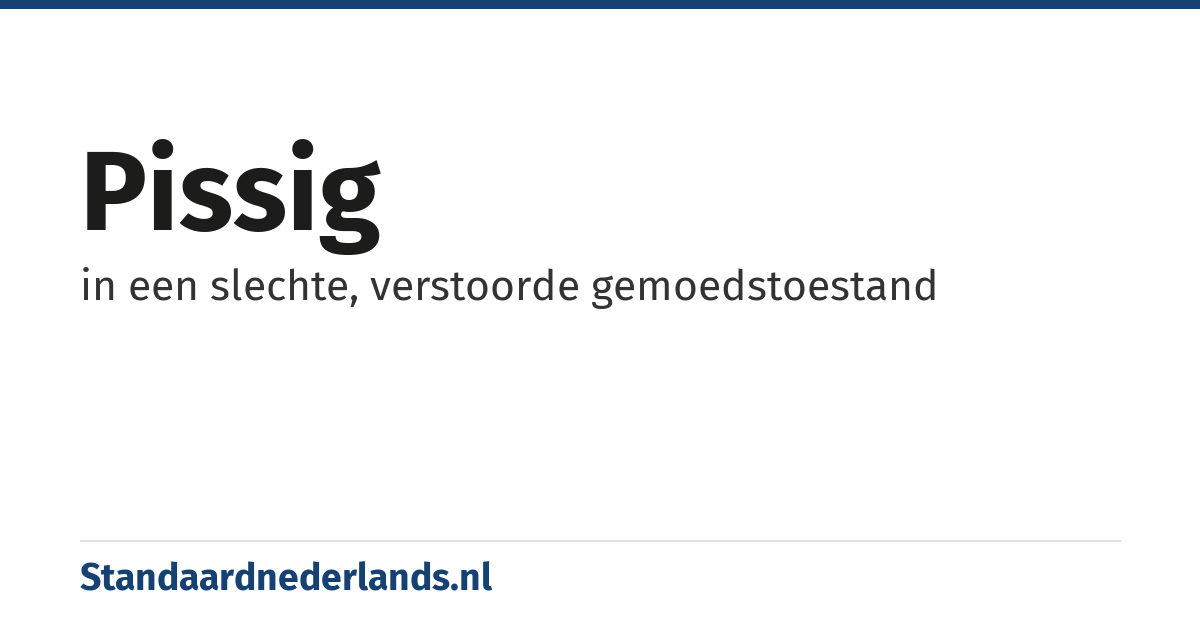 pissig: in een slechte, verstoorde gemoedstoestand