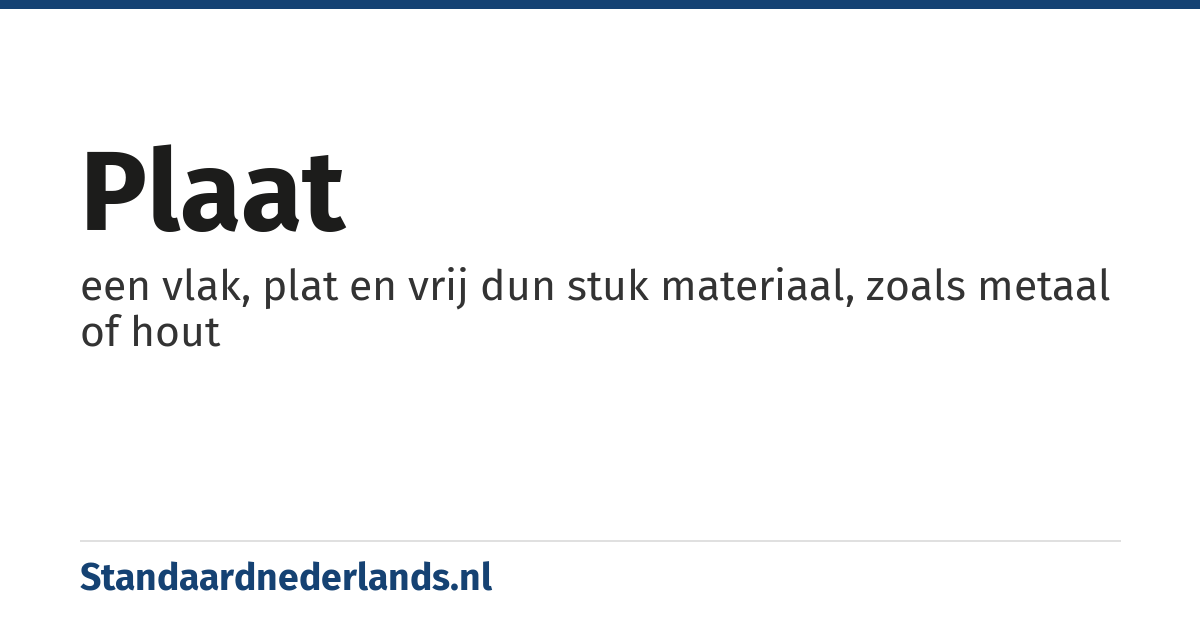 plaat: een vlak, plat en vrij dun stuk materiaal, zoals metaal of hout