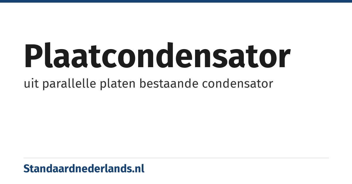 plaatcondensator: uit parallelle platen bestaande condensator