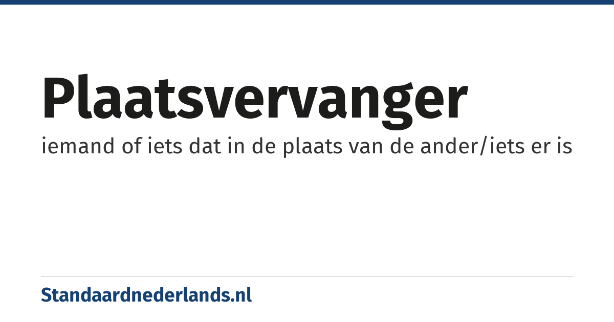 plaatsvervanger: iemand of iets dat in de plaats van de ander/iets er is