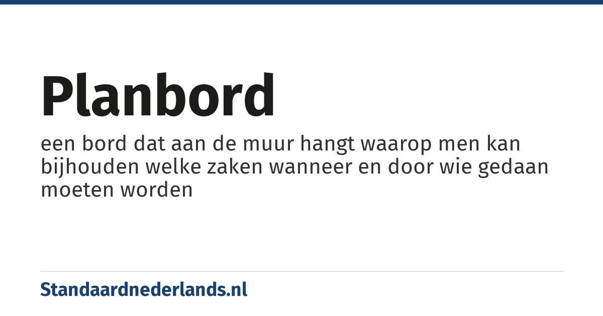 planbord: een bord dat aan de muur hangt waarop men kan bijhouden welke zaken wanneer en door wie gedaan moeten worden
