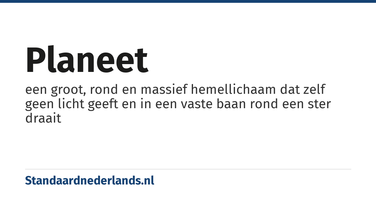 planeet: een groot, rond en massief hemellichaam dat zelf geen licht geeft en in een vaste baan rond een ster draait