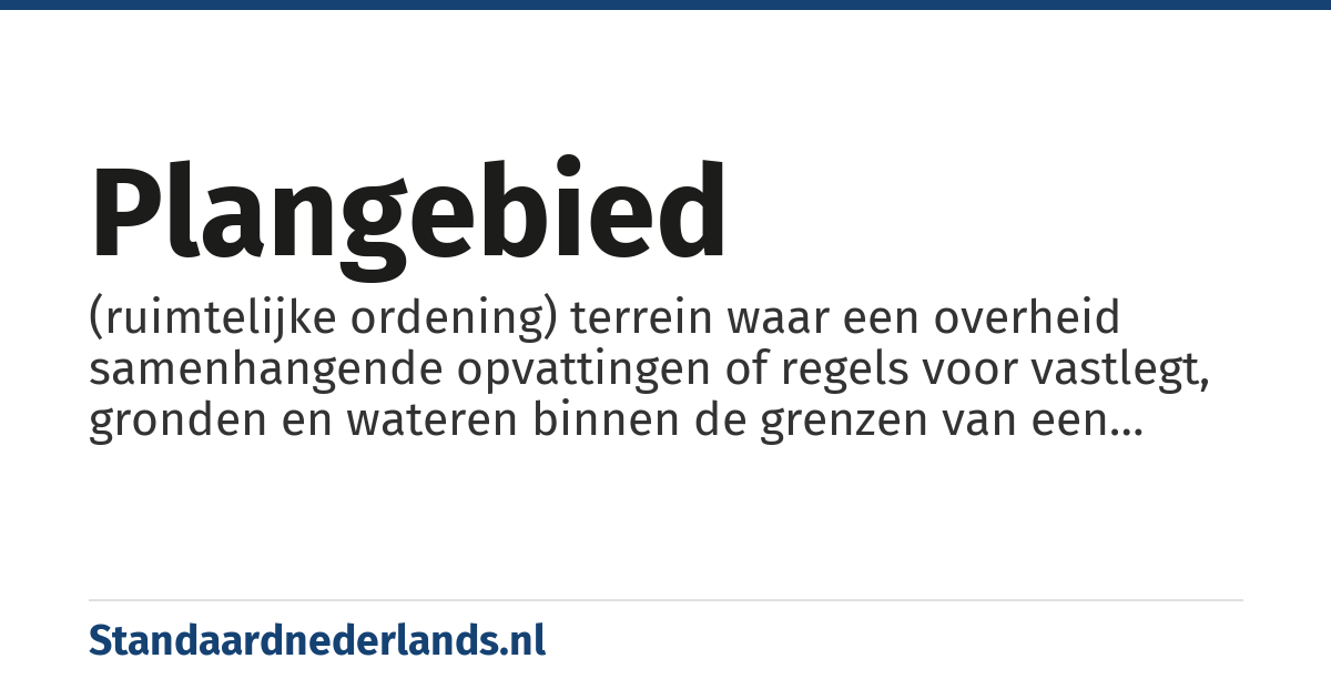 plangebied: (ruimtelijke ordening) terrein waar een overheid samenhangende opvattingen of regels voor vastlegt, gronden en wateren binnen de grenzen van een ruimtelijk plan