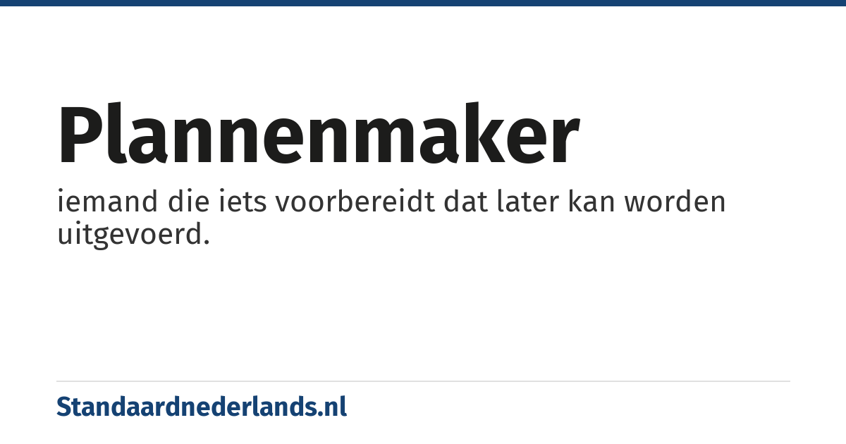 plannenmaker: iemand die iets voorbereidt dat later kan worden uitgevoerd.