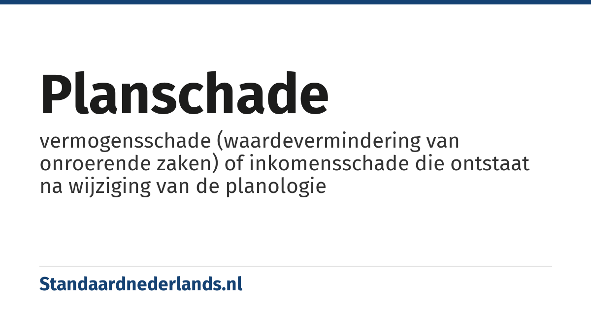 planschade: vermogensschade (waardevermindering van onroerende zaken) of inkomensschade die ontstaat na wijziging van de planologie