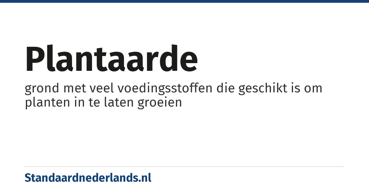 plantaarde: grond met veel voedingsstoffen die geschikt is om planten in te laten groeien
