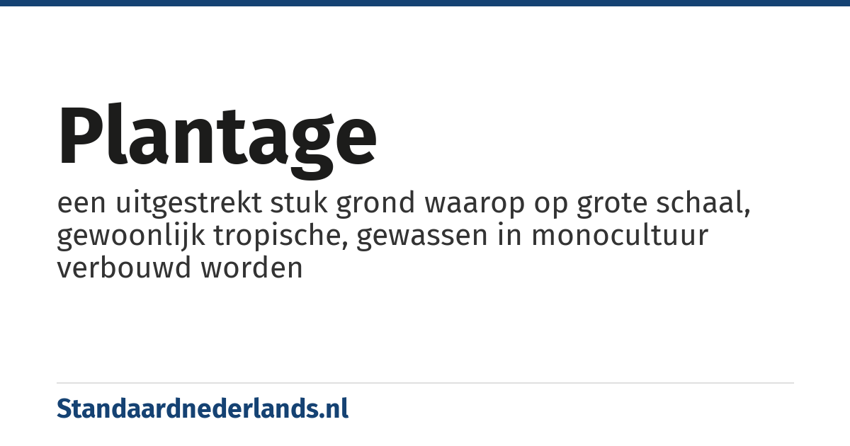 plantage: een uitgestrekt stuk grond waarop op grote schaal, gewoonlijk tropische, gewassen in monocultuur verbouwd worden