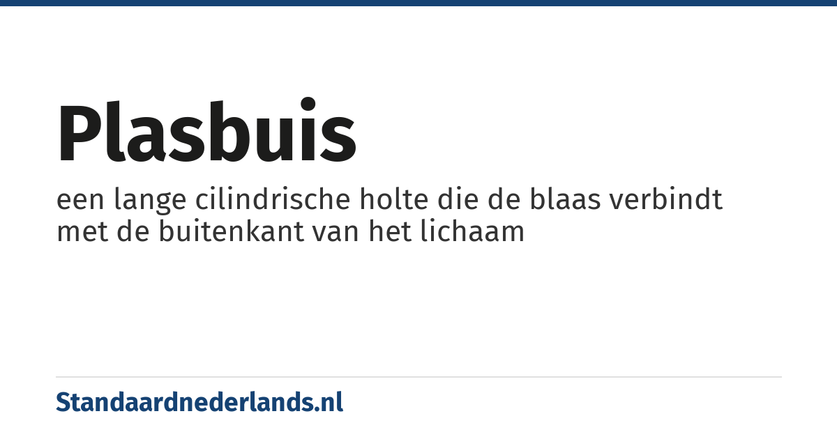 plasbuis: een lange cilindrische holte die de blaas verbindt met de buitenkant van het lichaam