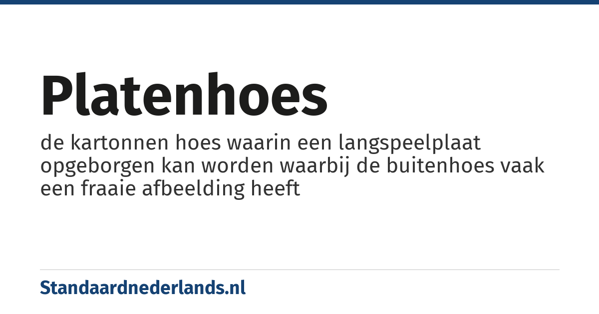 platenhoes: de kartonnen hoes waarin een langspeelplaat opgeborgen kan worden waarbij de buitenhoes vaak een fraaie afbeelding heeft