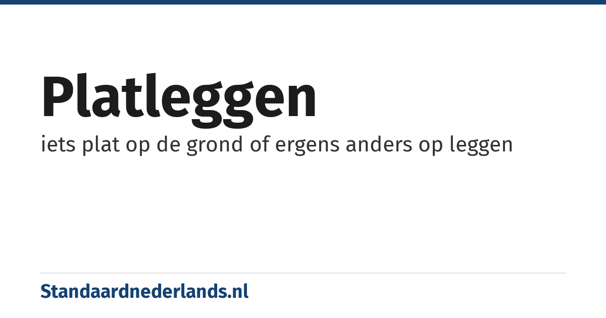 platleggen: iets plat op de grond of ergens anders op leggen