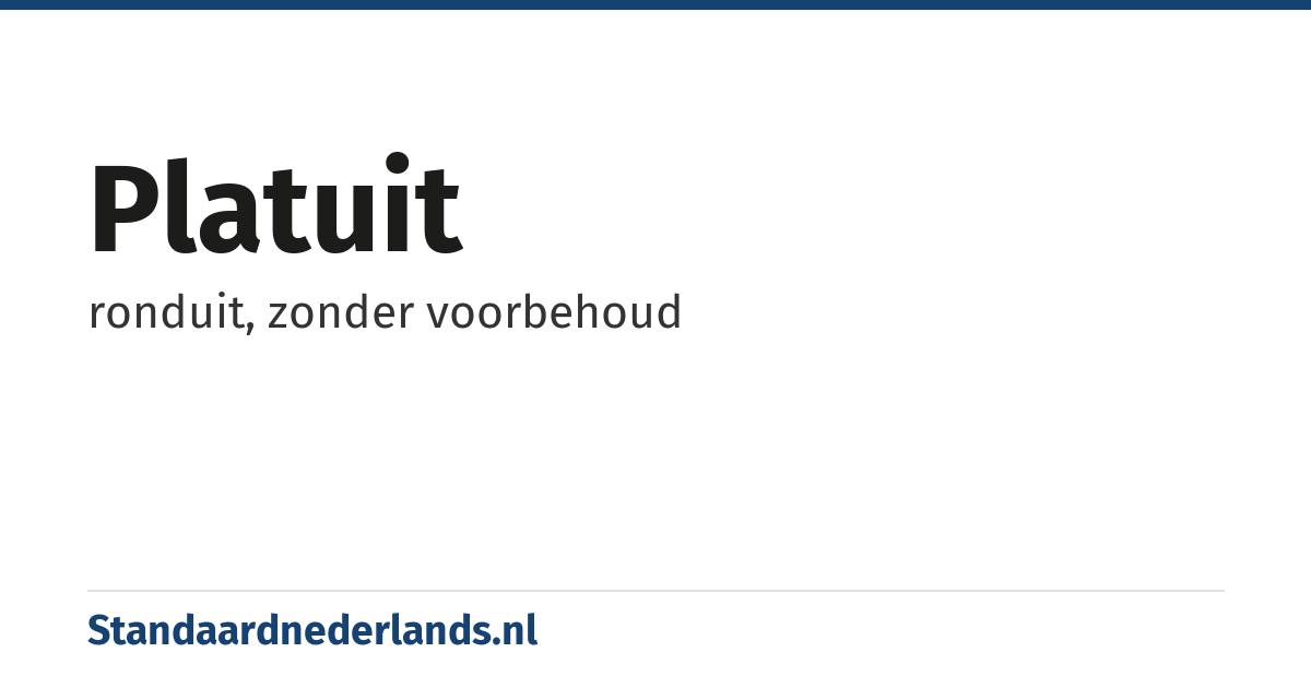 platuit: ronduit, zonder voorbehoud