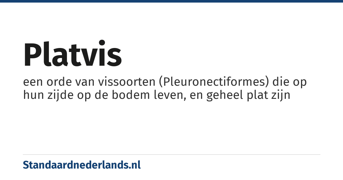 platvis: een orde van vissoorten (Pleuronectiformes) die op hun zijde op de bodem leven, en geheel plat zijn