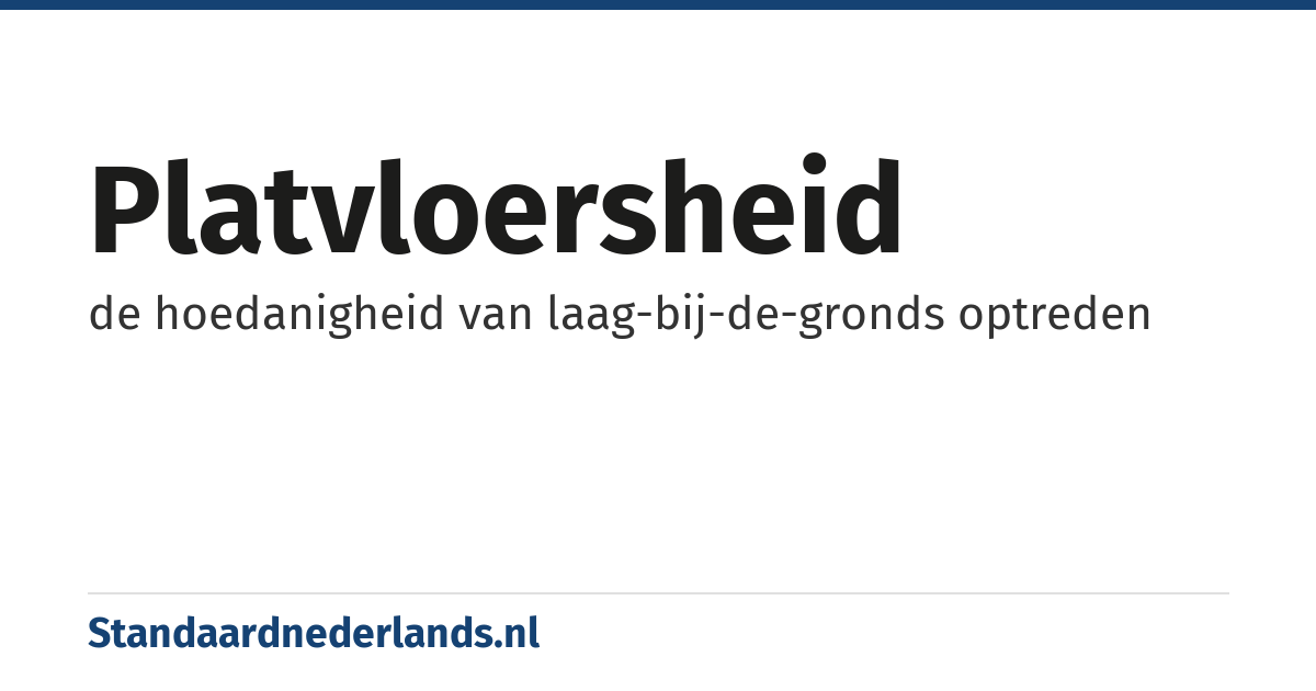 platvloersheid: de hoedanigheid van laag-bij-de-gronds optreden