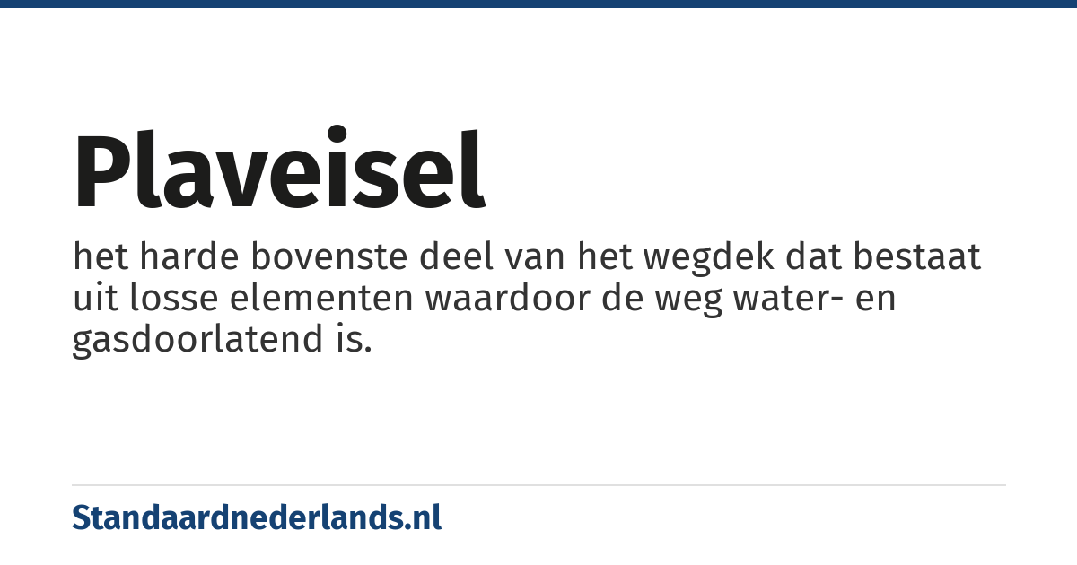 plaveisel: het harde bovenste deel van het wegdek dat bestaat uit losse elementen waardoor de weg water- en gasdoorlatend is.